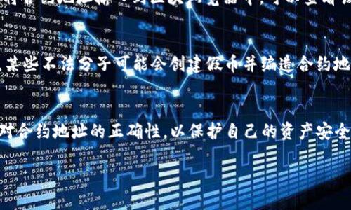 要确定TP钱包中的币的合约地址，您可以按照以下步骤操作：

### 步骤一：打开TP钱包
首先，您需要打开您的TP钱包应用程序。确保您使用的版本是最新的，以避免任何潜在的兼容性问题。

### 步骤二：找到您感兴趣的币种
在TP钱包的主界面，您会看到钱包中持有的各种币种。浏览列表，找到您想要确认合约地址的币。如果您在列表中没有找到该币，您可能需要通过“添加币种”功能手动输入该币的合约地址。

### 步骤三：查看币的详细信息
点击您感兴趣的币种，进入该币的详细信息页面。在这里，您会看到有关该币种的基本信息，包括当前价格、持有数量和交易记录等。

### 步骤四：查找合约地址
在币种的详细页面中，您应该能够找到合约地址的相关信息。通常，它会显示在“合约地址”或“合约信息”部分。如果您没有找到，可以查看币种的官方网站或官方社区（如Telegram、Twitter等），通常这些地方会提供准确的合约地址信息。

### 步骤五：使用区块浏览器确认合约地址
为了确保您所获得的合约地址是正确的，建议使用区块浏览器（如Etherscan或BscScan）来验证。将合约地址输入到区块浏览器中，可以查看该合约的详细信息和交易记录。如果合约地址存在且有交易记录，您可以确认这是合法的合约地址。

### 注意事项
在确认合约地址时，一定要小心。确保您从官方渠道或者信任的社区获取合约地址，避免上当受骗。某些不法分子可能会创建假币并编造合约地址。因此，一定要做好功课，确保自己投资的安全。

### 结论
通过以上步骤，您应该能够轻松确定在TP钱包中币的合约地址。记得在进行任何交易之前，始终核对合约地址的正确性，以保护自己的资产安全。如果您对TP钱包或合约地址还有其他疑问，欢迎随时咨询！ 

希望这些信息对您有所帮助！