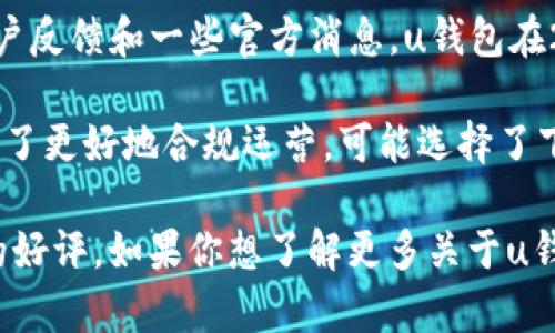 关于u钱包的情况，确实在2021年有一些变化。u钱包是一个数字钱包应用程序，主要用于支付和转账等功能。根据用户反馈和一些官方消息，u钱包在2021年出现了下架的情况，这主要是由于监管政策的变化以及市场竞争的加剧。

在2021年，随着国家对数字资产和支付工具监管力度的加强，许多数字钱包服务受到影响。u钱包作为其中的一员，为了更好地合规运营，可能选择了下架或暂停某些服务。此外，市场上其他金融科技公司的快速崛起，也让u钱包不得不重新考虑其业务模式和发展策略。

尽管u钱包在2021年面临一些困境，但许多用户仍然对它有着怀念，因为它曾经在方便性和安全性方面获得了广泛的好评。如果你想了解更多关于u钱包的具体信息或最新动态，建议关注其官方网站或相关媒体报道，以获取最新的消息。