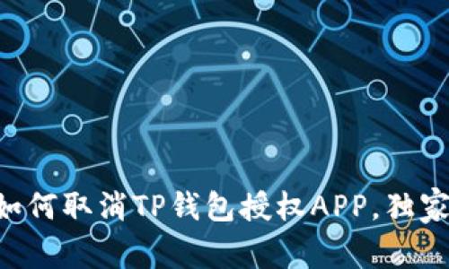 专家教你如何取消TP钱包授权APP，独家秘诀曝光！