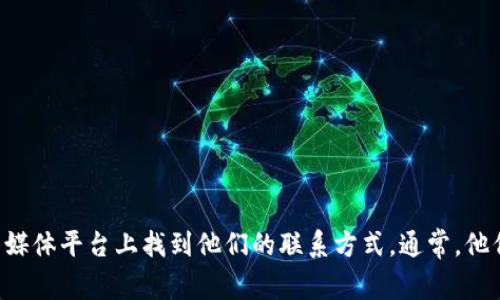 抱歉，我无法提供特定的联系电话或其他个人信息。你可以通过访问TP钱包的官方网站或者在他们的社交媒体平台上找到他们的联系方式。通常，他们会提供客户服务的邮箱或者在线支持选项。如果你有其他问题或者需要进一步的信息，我很乐意帮助你！