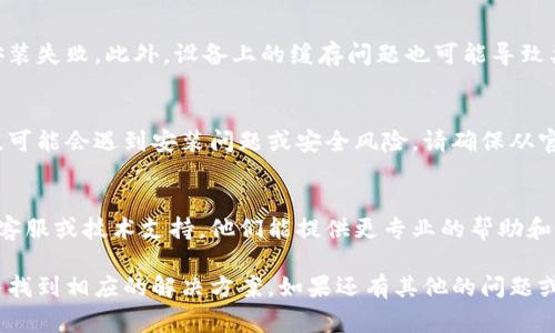 关于 t p 钱包最新版本无法安装的问题，可能涉及多个方面的原因和解决方案。以下是一些常见原因及其对应的解决办法。

1. 设备兼容性问题
有时，t p 钱包的新版本可能并不支持某些老旧设备或操作系统版本。如果你的手机较老或者系统版本较低，可能会导致无法安装。建议先检查你的设备是否符合 t p 钱包的系统要求。

2. 存储空间不足
安装新应用需要一定的存储空间。如果你的设备存储空间不足，会导致安装失败。试着清理一些不必要的文件或应用，释放存储空间，再尝试安装。

3. 网络连接问题
有时候，网络不稳定也会导致下载或安装过程失败。确保你的网络连接稳定，建议使用 Wi-Fi 下载并安装，以避免流量和信号不佳的问题。

4. 安全设置限制
部分手机因安全设置问题，可能会限制安装某些应用。检查你的手机安全设置，确保没有限制应用下载和安装。同时，如果你是从非官方应用商店下载的，也有可能会被识别为不安全应用而阻止安装。

5. 软件冲突或缓存问题
有时，老版本的 t p 钱包或其它相关应用可能会与新版本发生冲突，导致安装失败。此外，设备上的缓存问题也可能导致类似情况。尝试卸载旧版本或清理缓存，然后再下载新版本。

6. 官方渠道下载问题
始终建议从官方渠道下载应用。如果你是通过第三方网站下载的 t p 钱包，可能会遇到安装问题或安全风险。请确保从官方网站或权威应用商店下载，保证程序的完整性和安全性。

7. 联系客服获取帮助
如果尝试了以上的方法仍然无法解决安装问题，建议联系 t p 钱包的官方客服或技术支持，他们能提供更专业的帮助和指导。

通过以上的检查和调试，你应该能够找到导致 t p 钱包安装失败的原因，并找到相应的解决方案。如果还有其他的问题或困扰，欢迎随时询问！