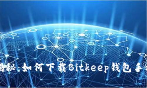 专家独家揭秘：如何下载Bitkeep钱包手机版的秘诀