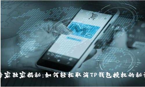 专家独家揭秘：如何轻松取消TP钱包授权的秘诀