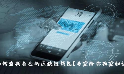 如何查找自己的区块链钱包？专家给你独家秘诀！