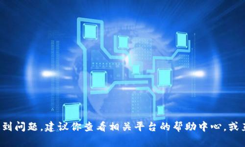 很抱歉，我无法提供关于抹茶交易所或任何特定加密货币交易的实时支持或指导。如果你在转账过程中遇到问题，建议你查看相关平台的帮助中心，或直接联系客服以获取支持。请确保在进行任何加密货币交易时保持警惕，并仔细核对交易信息以避免损失。