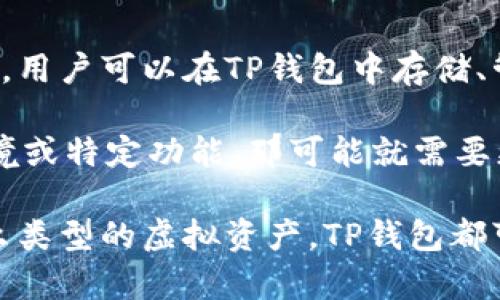 TP钱包（TokenPocket）是一款多链钱包，用户可以使用它来管理多种加密资产。在讨论TP钱包是否可以“虚拟化”之前，我们需要先理解“虚拟”这一概念在这里的具体含义。

在一般情况下，当人们提到“虚拟”时，可能是在谈论数字化或网络化的一些特性。比如：

- **虚拟资产**：指的是数字货币、代币等，而TP钱包本身就是存储这些虚拟资产的工具。
- **虚拟身份**：指的是在线上的身份，包括与TP钱包关联的账户等。

如果你的意思是问TP钱包是否可以存储虚拟资产，答案是肯定的，它是专门为此设计的。用户可以在TP钱包中存储、管理、交易各种加密货币和代币，包括以太坊、比特币等。

但如果你是指TP钱包本身是否可以“虚拟”成为其他形式或功能，比如模拟某种特殊环境或特定功能，那可能就需要更多具体的上下文了。

总的来说，TP钱包是一款强大的加密钱包，支持多种数字资产的管理。无论你想存储什么类型的虚拟资产，TP钱包都可以为你提供便利。如果你有更具体的问题或者想要深入了解某些功能，欢迎随时提出！