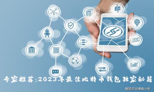 专家推荐：2023年最佳比特币钱包独家秘籍