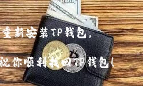 如果你无法找到TP钱包的APP，可能有几个原因和解决方法。下面是一些常见的情况和对应的解决方案。

检查手机应用商店
首先，确保你在手机的应用商店（如App Store或者Google Play）里搜索“TP钱包”。有时候，应用可能由于更新或其他原因在搜索结果中消失，你可以尝试在“我的应用”或者“已下载”中查看。可能是你的应用需要更新，也可能是被隐藏了。

访问官方网站
如果你在应用商店找不到，也可以试着访问TP钱包的官方网站。通常，他们会在官网上提供最新的APP下载链接。确保从官方渠道下载，避免使用第三方网站，因为那些可能存在安全隐患。

检查手机存储空间
有时候，如果你的手机存储空间不足，应用可能会被自动卸载。在这种情况下，你可以通过删除一些不必要的文件或应用来释放空间。之后，再尝试重新下载TP钱包。

重新启动手机
老实说，有时候重启一下手机就能解决很多问题。这是因为手机在长时间运行后，可能会出现一些小故障。重启后，再去应用商店搜索TP钱包，看能不能找到。

关注社交媒体和社区论坛
有时候，TP钱包可能会因为一些更新而暂时下架，你可以留意他们的社交媒体平台，比如微博、Facebook、Twitter等，看看有没有相关的公告。此外，许多用户在社区论坛（比如Reddit、腾讯社区等）分享各自的经验，你也可以借鉴一下。

确认手机是否兼容
如果你的手机系统版本比较旧，可能会导致某些应用无法安装或无法正常使用。检查一下TP钱包的系统要求，确保你的手机符合这些要求。

清理缓存和数据
如果之前安装过TP钱包，但现在找不到了，可以尝试进入手机的设置，找到应用管理，查看TP钱包的应用信息，然后清理缓存和数据。有时，数据清理后能让应用再次正常显示。

尝试其他设备
如果以上方法都无效，可能是设备本身的问题。建议在其他手机或平板上尝试搜索TP钱包，看看有没有其他设备能找到这个应用。

联系TP钱包客服
如果你仍然无法解决问题，最后一个办法就是联系客服。他们可能会提供更专业的帮助，帮助你找回或者重新安装TP钱包。

总之，TP钱包不见了也别太着急，按照以上步骤慢慢排查，通常都能找到答案。希望这些信息能帮助到你，祝你顺利找回TP钱包！