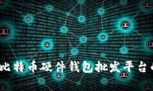 专家揭秘：比特币硬件钱包批发平台的独家秘诀