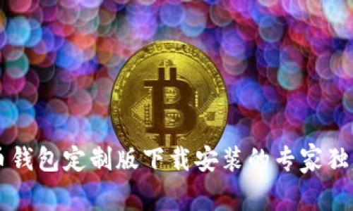 虚拟币钱包定制版下载安装的专家独家秘籍