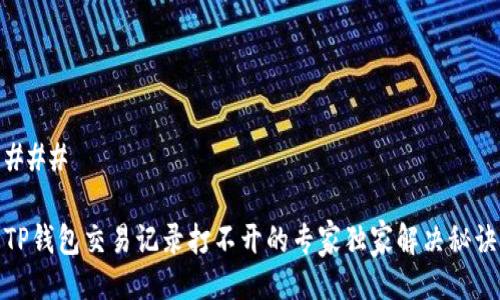 ### 

TP钱包交易记录打不开的专家独家解决秘诀
