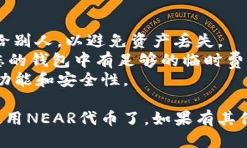 要将NEAR添加到TP钱包，您可以按照以下步骤操作：

### 步骤 1：下载并安装TP钱包
首先，确保您已经下载并安装了TP钱包。如果您尚未下载，可以在应用商店（如Google Play或Apple App Store）中搜索“TP钱包”进行下载。

### 步骤 2：创建或导入钱包
打开TP钱包后，您可以选择创建一个新的钱包或导入已有的钱包。如果您是新用户，请确保妥善保存好助记词，以防丢失钱包。

### 步骤 3：选择添加资产
在TP钱包的主界面，找到“资产”选项，然后点击它。在资产页面中，您会看到“添加资产”或“添加代币”的选项。

### 步骤 4：搜索NEAR
在添加资产的界面中，您可以通过搜索框查找“NEAR”。如果TP钱包支持NEAR，您应该能看到NEAR代币的信息。

### 步骤 5：确认添加
找到NEAR后，点击它并确认添加。您的NEAR代币现在应该会出现在资产列表中。

### 步骤 6：充值NEAR
如果您的钱包中尚没有NEAR，您可以通过交易所购买NEAR并将其转入您的TP钱包。在交易所进行转账时，确保您输入了TP钱包的NEAR地址。

### 注意事项
- **安全性**：请确保妥善保管您的私钥和助记词，切勿分享给别人，以避免资产丢失。
- **网络费用**：在转账NEAR时，注意各类网络费用，并确保您的钱包中有足够的临时费用。
- **更新版本**：确保您的TP钱包为最新版本，以获得最新的功能和安全性。

确保按照这些步骤操作后，您就可以顺利在TP钱包中添加并使用NEAR代币了。如果有其他的问题，可以随时向社区寻求帮助或查看TP钱包的官方文档。