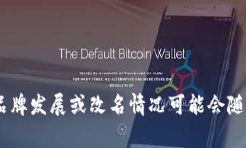 截至我最后的信息更新（2023年10月），TP钱包并未进行改名。TP钱包是一个在加密货币领域相对知名的数字资产钱包，主要用于管理和交易各种数字货币。不过，具体的品牌发展或改名情况可能会随时间而变化，建议你查看官方网站或相关的新闻来源以获取最新信息。如果你有其他问题或需要详细了解TP钱包的功能、特点，或者如何使用等方面的内容，随时可以问我！