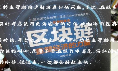 导入TP钱包后发现少了两个币的确让人感到困惑和不安。大家都会想，这究竟是怎么回事呢？别担心，这里有一些可能的原因以及解决方案，希望能帮到你。

1. 导入过程中的常见错误
导入TP钱包的时候，有时候我们可能会因为操作不当而导致币的丢失。这可能包括：输入错误的助记词、私钥或者钱包地址。不小心写错一个字符，都会导致钱包不正确地识别你的资产。

2. 双重检查助记词和私钥
在导入钱包时，强烈建议你再次确认你的助记词或者私钥。说真的，有些人可能会因为紧张或是不小心而导致错误的输入。如果你是用手机扫描二维码导入的，也可以尝试手动输入，看是不是漏掉了什么。

3. 资产未同步
有时候，资产可能没有自动同步到新钱包中。这种情况比较常见，尤其是在网络不稳定的情况下。你可以尝试将TP钱包重新连接网络，或者查看你的APP设置，确保所有的网络设置正确无误。

4. 检查区块链状态
每一种加密货币都有自己的区块链，有时候由于网络拥堵或其他原因，链上的数据可能更新不及时。你可以去相应的区块链浏览器上查一下你的地址，看看是否还真的存在这两个币。

5. 涉及的项目或曲线问题
有些币可能因为项目问题或技术原因而暂时无法显示。这种情况虽然少见，但万一碰上，你只需要耐心等待，通常这些项目会在稍后的时间内解决问题，恢复币的状态。

6. 转账失败或未入账
如果你最近刚进行了转账，但币没有到达你的新钱包，这可能是因为转账的状态是“未入账”或“失败”。你可以去交易所检查一下转账记录或查看转账的状态。

7. 实时支持
如果以上方法都无法解决问题，建议你联系TP钱包的客服。他们通常会提供快速的技术支持来帮助用户解决类似的问题。不过，在联系前，记得准备好相关的截图和交易记录，以便他们更快定位问题。

8. 安全措施与建议
无论在什么情况下，确保你的钱包安全是重中之重。一定要定期备份，在需要进行大额交易时考虑使用更为安全的方法，比如冷钱包存储。同时，也要密切关注官方公告，获取最新版本的APP，避免因使用过时版本而出现问题。

9. 未来的审查及规范
TP钱包作为一个相对开放的平台，未来在提高技术支持和用户体验上可能会更加注重。有时候，平台也会推出一些新的功能来帮助用户更好地管理资产。

总的来说，钱包丢币的问题有很多可能的原因，但大部分都能通过仔细检查来解决。只要你保持耐心，尽量不要在操作中着急，仔细阅读相关提示，并合理运用技术支持，你就能安心地管理好你的资产。

希望这些信息能帮助你找到丢失的币。如果你有其他问题或困惑，欢迎继续提问！记得保持冷静，慢慢来，一切都会好起来的。
