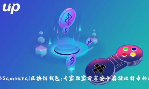 揭秘Samourai区块链钱包：专家独家分享安全存储比特币的秘诀