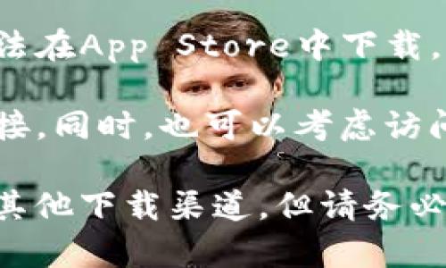根据苹果公司的政策和应用商店的规定，TP钱包这样的应用如果抵触相关规定，可能会被下架或无法在App Store中下载。不过，由于政策和市场情况不断变化，建议你直接在App Store中搜索