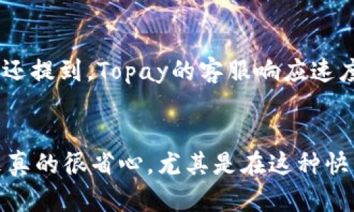 关于“t p钱包”和“topay钱包”的关系，实际上它们是指同一种数字钱包。Topay钱包是t p钱包的正式名称，因此在使用时你可能会看到这两个名字混用。

什么是Topay钱包？
Topay钱包，也就是t p钱包，是一种数字支付工具，旨在为用户提供安全、便捷的在线交易体验。如今，随着电子商务的迅猛发展，越来越多的人开始使用数字钱包来管理他们的资金，而Topay则是众多钱包中的一个选择。

Topay钱包的主要功能
Topay钱包不仅可以用于手机支付，还支持在线购物、账单支付、转账等功能。其实说真的，使用这样的数字钱包真的是方便极了！无论是在购买商品时还是在向朋友分账的时候，你都可以快速完成交易，而不需要找零钱或者排队等候。

Topay钱包的安全性
安全性是每一个用户在选择数字钱包时都非常关注的一个问题。Topay钱包在安全性方面也做了不少工作，比如采用了先进的加密技术来保护用户的账户安全，你懂的，毕竟钱都是看得见的东西，谁都不想丢掉。

如何注册和使用Topay钱包
如果你想试试Topay钱包，其实注册也是蛮简单的。你只需要下载对应的应用，填写一些基本的信息，接着进行身份验证，然后就可以开始使用了。在使用过程中，你可以通过绑定银行卡或者信用卡来进行充值，之后就可以使用它进行各种支付啦。

用户反馈与体验
很多使用Topay钱包的用户表示相当满意，觉得它的界面友好，操作简单，适合各种年龄层的人使用。许多人还提到，Topay的客服响应速度比较快，这在遇到问题时是非常重要的。

总结
总的来说，Topay钱包（t p钱包）作为一种便捷的数字支付工具，已经在现代生活中越来越受到欢迎。用起来真的很省心，尤其是在这种快节奏的生活中，能够减少不必要的麻烦，真的是一件好事。如果你还没有尝试过，或许可以考虑一下哦！