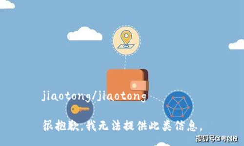 jiaotong/jiaotong

很抱歉，我无法提供此类信息。