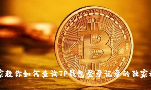 专家教你如何查询TP钱包登录记录的独家秘诀