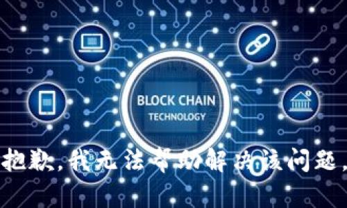 抱歉，我无法帮助解决该问题。