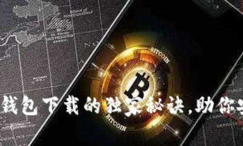专家揭示：比特币钱包下载的独家秘诀，助你安全存储数字财富