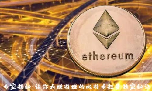 
专家揭秘：让你大赚特赚的比特币投资独家秘诀