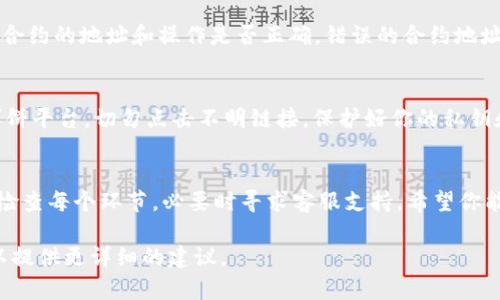 我理解你遇到的问题可能涉及t p钱包在博饼平台进行买币后到账延迟的情况。以下是一些可能的解决方案和建议。

检查转账状态
首先，建议你进入t p钱包的交易记录，查看你发送的交易是否显示为成功。有时候转账可能因为网络延迟或者其他技术问题而导致到账时间延迟。

联系博饼客服
如果交易状态显示为成功，但你仍未收到币，建议联系博饼的客服进行咨询。提供你的交易ID，他们可以帮你查看转账情况。

确认网络状况
在进行加密货币交易时，网络状况非常重要。如果网络拥挤，可能会影响交易的确认时间。可以尝试查询当前各大链的网络情况。

检查合约信息
如果你在买币过程中使用了特定的交易合约，确认合约的地址和操作是否正确。错误的合约地址可能会导致资产丢失。

关注安全性
确保你在进行交易时使用的是官方的t p钱包和博饼平台，切勿点击不明链接，保护好你的私钥和敏感信息。

总结
总之，遇到钱包买币到账的问题时，不要慌张，逐步检查每个环节，必要时寻求客服支持。希望你能尽快解决这个问题，顺利买到心仪的币种！ 

如果你有更多的具体情况或信息，欢迎分享，我可以提供更详细的建议。