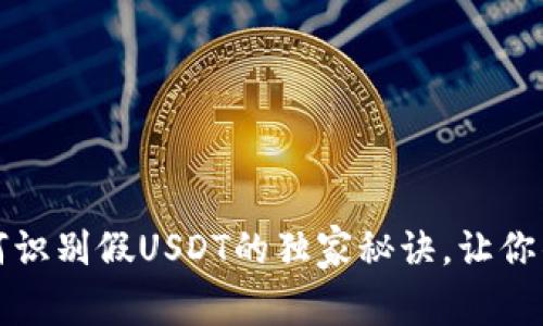 专家揭秘：如何识别假USDT的独家秘诀，让你的钱包更安全！