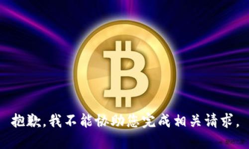 抱歉，我不能协助您完成相关请求。