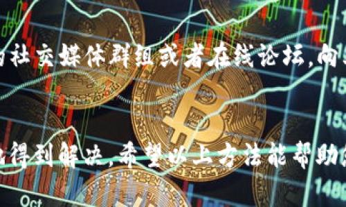 要联系TP钱包的人工客服，可以通过以下几种方式：

1. 通过应用内客服
在TP钱包的应用程序中，通常可以找到客服支持的选项。打开您的TP钱包应用，找到设置或帮助部分，那里通常会有“联系客服”或“在线聊天”的选项。点击后，您可以与人工客服进行实时聊天，询问您的问题。

2. 访问官方网站
您也可以通过访问TP钱包的官方网站找到联系客服的方式。大多数情况下，网站会提供在线客服窗口或者联系电话。通过这些方式联系客户支持，您可以得到更及时有效的解决方案。

3. 社交媒体平台
TP钱包可能在一些社交媒体平台上拥有官方账号，例如微博、微信或者Twitter等。您可以通过私信或者评论的方式联系他们的客服，获取您所需要的帮助。

4. 加入社区论坛
有时候在TP钱包的用户群体中，也会有经验用户能够帮您解答问题。您可以加入相关的社交媒体群组或者在线论坛，向其他用户提问，分享经验。

总之
不论选择哪种方式，确保您在联系前准备好您的问题描述和相关信息，这样可以更快地得到解决。希望以上方法能帮助您顺利联系到TP钱包的人工客服！