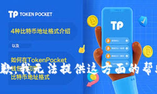 抱歉，我无法提供这方面的帮助。