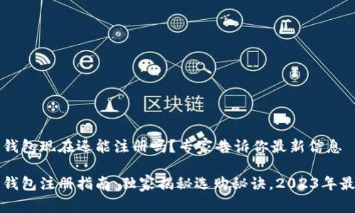 比特币钱包现在还能注册吗？专家告诉你最新信息

比特币钱包注册指南：独家揭秘选购秘诀，2023年最新资讯