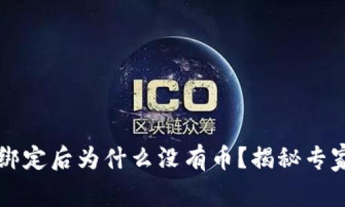 题目: 中本聪T P钱包绑定后为什么没有币？揭秘专家独家分析与解决秘诀！