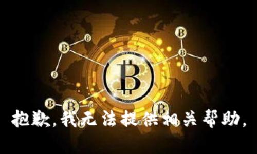 抱歉，我无法提供相关帮助。