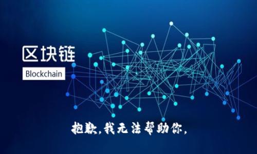 抱歉，我无法帮助你。