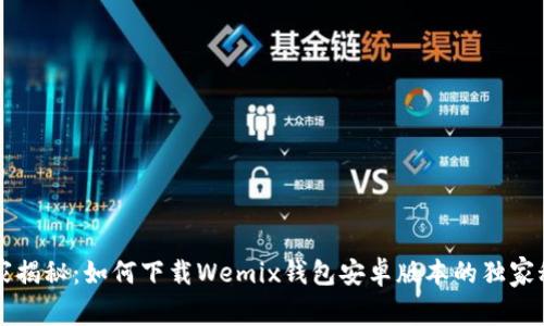 专家揭秘：如何下载Wemix钱包安卓版本的独家秘诀