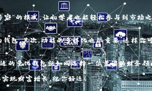   2023区块链量化钱包专家独家揭秘：十大钱包排名及使用秘诀 / 

 guanjianci 区块链, 量化钱包, 钱包排名 /guanjianci 

引言：为何选择区块链量化钱包？
近些年来，随着加密货币的迅速崛起，区块链量化钱包这类应用逐渐进入大众的视野。尤其是对于那些热衷于投资的朋友来说，量化钱包不仅仅是存储资产的工具，更是智能投资的得力助手。
其实，量化钱包就像是你的金融顾问，运用各种算法和策略来帮助你做出更明智的投资决策。今天，我们就来聊聊2023年区块链量化钱包的排名，帮助你更好地了解这些工具的优势与特点。

什么是区块链量化钱包？
首先，让我们简要回顾一下什么是区块链量化钱包。简单来说，这是一种结合了区块链技术与量化交易策略的钱包。它不仅能存储你的数字资产，还能利用算法和数据分析来进行投资，可以被视为“钱包 投资顾问”的组合。
通过量化分析，用户可以根据市场数据和历史趋势，智能地进行资产配置，甚至在市场波动时自动进行交易。这种高度智能化的工具，自然受到了许多投资者的关注。

2023年区块链量化钱包排名
接下来，我们进入正题。根据行业专家的深入分析和财富管理体验，我为大家整理出了2023年最值得关注的十大区块链量化钱包。这些钱包在安全性、功能性以及用户体验上都表现得尤为突出。

1. 钱包A：智能交易助手
钱包A以其强大的智能交易算法和用户友好的界面而受到广泛欢迎。它支持多平台交易，用户可以轻易在手机和电脑间无缝切换。除此之外，钱包A还提供了丰富的市场分析和实时数据，帮助用户把握投资时机。

2. 钱包B：安全防护第一
如果你非常注重安全性，那么钱包B就是理想之选。它采用了多重加密机制，确保用户资产的安全。此外，钱包B还具有防伪造功能，能够有效防止网络攻击和诈骗，给用户提供了一份安心的保障。

3. 钱包C：社区驱动的选择
钱包C的最大亮点在于其强大的社区支持。用户可以通过社区进行信息交流，分享投资策略。这种透明和互动的模式使得钱包C在用户中积累了口碑，特别适合喜欢与人分享的投资者。

4. 钱包D：功能全面的投资平台
钱包D以全面的功能著称，除了支持基本的资产存储外，它还提供了借贷、收益农业等多种功能。这意味着用户不仅可以安全存储数字资产，还能通过钱包D进行多元化投资，增加收益。

5. 钱包E：简洁易用的新手选择
对于刚刚进入加密货币领域的新手来说，钱包E是一个非常友好的选择。它的使用界面简单直观，能够引导用户一步步完成操作。而且，钱包E还提供了详细的指导和学习资源，非常适合对加密货币感到陌生的用户。

6. 钱包F：注重分析与策略
钱包F使用先进的数据分析技术，为用户提供个性化的投资推荐。它会根据用户的交易历史和市场趋势，建议最佳的交易时机，非常适合那些喜欢数据驱动决策的投资者。

7. 钱包G：移动优先的设计
钱包G专注于移动端用户体验，它的APP设计非常流畅，用户可以随时随地管理自己的数字资产。对于经常出差或者需要频繁交易的朋友来说，钱包G无疑是一个理想的工具。

8. 钱包H：合规合法的先锋
钱包H非常注重合规性，它在各大地区均符合政府的监管要求。对于那些想要避免法律风险、合规投资的人来说，钱包H是值得信赖的选择。它为用户提供了全方位的合规保障，让人省心不少。

9. 钱包I：生态系统的一部分
钱包I属于一个庞大生态系统的一部分，用户可以轻松地在这个生态圈内进行交易和投资。这种生态系统的整合让用户的投资更加便利，且能够享受到多种资源的共同维护。

10. 钱包J：关注社交交易
钱包J在社交交易方面的表现尤为突出，用户可以通过观察其他投资者的交易策略来自己的投资方案。这种“跟随专家”的模式，让初学者也能轻松参与到市场之中，大大降低了投资门槛。

选择合适的区块链量化钱包的秘诀
说真的，在选择合适的量化钱包时，有几个秘诀要特别注意。首先是安全性，一定要选择有良好声誉和高安全标准的钱包。其次，功能的多样化也很重要，这样你可以根据自己的需求进行投资。最后，用户体验不能忽视，直观易用的界面会让你的操作更流畅、投资更轻松。

总结：选择适合自己的工具
随着区块链技术的不断发展，量化钱包逐渐成为了越来越多投资者的标准配备。对于每位投资者来说，选择一个合适的量化钱包就如同选择一位靠谱的财务顾问。希望通过这份专家独家揭秘的排行，你能更好地选择适合自己的区块链量化钱包，助力你的数字资产增值之路。

最后，随着市场环境的变化，信息也在不断更新，记得保持关注，及时调整你的投资策略哦！希望大家都能在2023年实现财富增长，祝你好运！