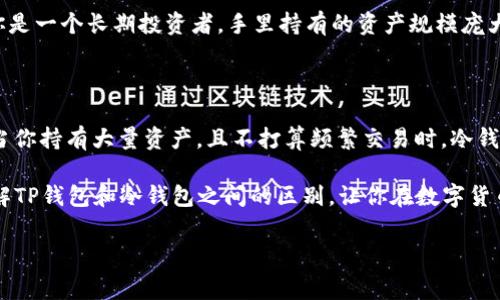 在这个数字货币迅速发展的时代，越来越多的人开始关注和参与各种虚拟货币的投资。而在投资的过程中，如何安全地存储这些资产就显得尤为重要。在这方面，“TP钱包”和“冷钱包”两者常常被提及，但它们之间究竟有什么区别呢？今天，我们就来深入探讨一下。

什么是TP钱包

TP钱包是一个相对较新的概念，它通常被认为是“热钱包”的一种，也就是说，它是一种线上钱包，用户可以随时随地通过互联网访问。这种钱包的优势在于方便性，你随时可以用你的数字货币进行交易或者转账。比如说你在某个交易所看到心仪的币种，马上就可以用TP钱包里的资产进行购买。

但是，TP钱包的缺点也非常明显。由于它是联网的，所以它更容易受到黑客攻击的威胁。如果你的TP钱包账号密码被盗，或者你不小心点击了钓鱼链接，那么你的资产可能会瞬间消失。再者，TP钱包的安全性相对较低，因为它的大部分资产是在线存储的，没有物理隔离。

什么是冷钱包

冷钱包，顾名思义，主要是指与互联网完全隔离的数字货币钱包。通常情况下，冷钱包包括硬件钱包、纸钱包等。这种钱包的最大优点便是安全性极高。因为它不会连接到互联网，所以黑客很难接触到钱包中的资产。

想象一下，如果你把现金放在柜子里，而不是放在一个开放的地方，这样就不容易被人偷走。冷钱包可以说就是这样一道保护机制。对于那些持有大量数字货币的投资者而言，使用冷钱包则是安全存储资产的最佳选择。

TP钱包和冷钱包的主要区别

总结起来，TP钱包和冷钱包在功能和安全性上有着显著的不同。下面我们就来列举几条主要区别，方便大家更直观地理解。

1. 安全性

虽然TP钱包方便使用，但它的安全性不足。因为TP钱包是在线存储，容易受到各种网络攻击和黑客入侵。而冷钱包则完全是离线的，安全性大大增强，你可以把它当作是一个保险箱。

2. 便利性

TP钱包的便利性毋庸置疑。无论是在线交易还是随时随地转账都很方便，而使用冷钱包则相对繁琐。有时转账需要将冷钱包连接到电脑进行操作，这就需要一些额外步骤。

3. 适用人群

如果你是一个频繁交易的投资者，可能更适合使用TP钱包，可以快速完成交易。而如果你的资产比较多，并且你打算长期持有，那么冷钱包就会是一个更好的选择。

4. 成本

一般来说，使用TP钱包不需要支付太高的费用，常常是免费的。而冷钱包则需要购买硬件钱包，成本相对较高，不过长期来看这笔费用是值得的，毕竟你得到的是安全保障。

5. 存储方式

TP钱包一般是软件形式的数字钱包，不同设备和平台上都可以安装。而冷钱包则可能是硬件设备，或者简单的纸条，它存储着你的私钥和其他重要信息。

适合的场景

在不同的使用场景中，TP钱包和冷钱包各有千秋。例如，如果你只是小额炒币，偶尔进行一下交易，TP钱包就足够了；但如果你是一个长期投资者，手里持有的资产规模庞大，不妨考虑使用冷钱包。

如何选择合适的钱包

选择合适的钱包并没有固定的答案，主要还是要看你的需求和使用习惯。如果你需要时刻进行交易，不妨选择TP钱包；但是当你持有大量资产，且不打算频繁交易时，冷钱包则是更明智的选择。

总的来说，无论选择TP钱包还是冷钱包，最重要的是保护好自己的私钥，确保账户的安全。希望这篇文章能帮助你更好地了解TP钱包和冷钱包之间的区别，让你在数字货币的世界里走得更稳健一些。

TP钱包, 冷钱包, 数字货币/guanjianci