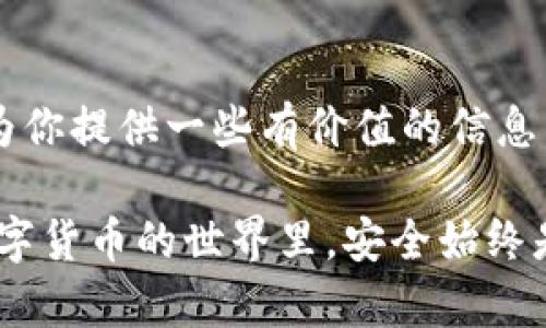 关于USDT（泰达币）钱包地址被冻结的问题，其实这涉及到多个因素，包括钱包的类型、平台的规定以及用户的具体操作。让我们来详细探讨一下这个话题。

什么是USDT钱包地址？
USDT钱包地址是一个唯一的字符串，用于接收和发送泰达币。就像我们在日常生活中使用银行账户一样，USDT钱包地址可以接收转账，也可以进行转账。通常来说，钱包地址是由字母和数字组成的，看上去有点像是我们常见的电子邮件地址。

USDT钱包的类型
USDT可以存储在不同类型的钱包中，包括热钱包和冷钱包。热钱包是在线的，方便快速交易，但也相对较为安全，容易受到攻击；而冷钱包则是离线的，更加安全，但转账速度较慢。

被冻结的可能性
那么，USDT的钱包地址会被冻结吗？说真的，这个问题没有一个绝对的答案，但有几个情况可能导致你的钱包地址被限制或冻结。

h41. 违法活动/h4
如果你的钱包地址涉及洗钱、诈骗等违法活动，相关机构是有权利冻结该地址的。这种情况下，你可能会收到来自交易所或监管机构的通知，需要提供相关证明来解冻你的账户。

h42. 平台规则/h4
如果你是在某个交易所使用USDT，那么该平台可能会有自己的用户协议。如果你违反了这些条款，比如进行欺诈交易，账户就有可能被临时冻结。

h43. 密码或安全问题/h4
在使用热钱包时，如果你频繁输入错误密码，系统可能会暂时冻结你的账户，以保护你的资金安全。这个时候，你通常需要通过邮件或客服进行验证。

如何避免USDT钱包地址被冻结？
为了确保你的USDT钱包地址不被冻结，建议遵循以下几个小秘诀：

h41. 遵循法律法规/h4
确保所有交易都是合法的，避免与可疑的个人或平台进行交易，这样可以大大降低被监管机构冻结的风险。

h42. 按照平台规则操作/h4
了解并遵循你所使用的交易平台的规则和条款，避免因为误操作导致账户被冻结。

h43. 确保密码安全/h4
使用复杂的密码，定期更换，并启用双重验证以增加安全性。这能有效防止你的账户被盗，进而导致冻结。

被冻结了怎么办？
如果不幸遇到钱包地址被冻结的情况，该如何处理呢？

h41. 联系客服/h4
第一步，及时联系你使用的平台客服。说明情况，并按照他们的指导进行操作，有时客服能快速解决问题。

h42. 提供相关证明/h4
如果相关机构要求你提供交易记录或其他证据，尽量配合，多提供一些信息来证明你的清白。

h43. 增强安全意识/h4
总结经验教训，从长远来看，要加强资金安全意识，合理规划交易，避免再次出现类似问题。

结语
总的来说，USDT钱包地址是不容易被冻结的，只要你遵循法律法规和平台的相关规定。希望今天的分享能为你提供一些有价值的信息，让你在使用USDT时更加安心。如果还有其他问题，欢迎随时提问！

以上就是关于USDT钱包地址是否会被冻结的详细介绍，希望通过这些信息，能够帮助到你。记住，在这个数字货币的世界里，安全始终是第一位的哦！