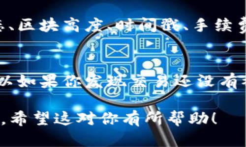 要查询TP钱包（TokenPocket）交易的哈希值，你可以按照以下步骤进行：

1. 打开TP钱包
首先，确保你已经下载并安装了TP钱包。如果你还没有下载，可以在官方网站或者应用商店搜索“TokenPocket”进行下载。打开应用后，输入你的密码解锁钱包。

2. 访问交易记录
在TP钱包主界面，找到“资产”或者“交易”选项。点击进入，你会看到你所有的交易记录。在这里能够查看到你之前进行的所有交易。

3. 查找特定交易
在交易记录中，找到你想要查询的那笔交易。在交易记录中，每笔交易都有相关的详细信息，包括发送方、接收方、金额以及交易状态等。

4. 获取交易哈希值
在每笔交易的详细信息中，都包含一个交易哈希值（Transaction Hash），这是一个独特的标识符，你可以用这个值来查询更详细的交易信息。

5. 使用区块链浏览器查询
有了交易哈希值后，你可以使用区块链浏览器（比如Etherscan、BscScan等）来查看这笔交易的详细信息。打开区块链浏览器，在搜索框中输入你的交易哈希值，然后点击搜索。

6. 查看交易详情
在区块链浏览器中，你将能够看到关于这笔交易的详细信息，包括确认状态、区块高度、时间戳、手续费等。这些信息能帮助你更好地了解你的交易。

7. 注意事项
有时候，交易可能需要一些时间才能被确认，特别是在网络繁忙的时候。所以如果你发现交易还没有被确认，不要着急，可以稍微等一等。

通过以上步骤，就可以轻松查询到TP钱包中的交易哈希值以及相关的信息。希望这对你有所帮助！