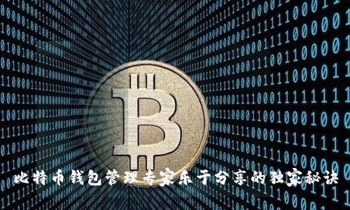 比特币钱包管理专家乐于分享的独家秘诀