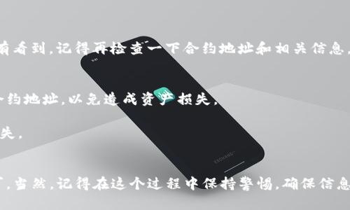 添加QKI（夸克链）到TP钱包的步骤，下面是详细的介绍，供你参考。

步骤一：准备工作
在开始之前，你确保已经下载并安装了TP钱包。如果你还没安装，可以去App Store或Google Play下载最新版本。安装完成后，打开TP钱包，按照指引完成钱包的创建或导入。如果你是新手，记得备份好助记词哦，这非常重要，你懂的！

步骤二：获取QKI的合约地址
为了能够在TP钱包中添加QKI，你需要找到QKI的合约地址。这通常可以在夸克链的官方网站或其官方社交媒体上找到。要确保合约地址的准确性，避免被假项目欺骗。记得仔细核对哦！

步骤三：进入TP钱包添加代币
在TP钱包的主界面，找到“资产”选项，点击进入。接下来，向下滑动页面，找到“添加代币”或“自定义代币”的选项。不同版本的TP钱包界面可能会有所不同，大家多动动手指，找找看。

步骤四：填写合约信息
进入到添加代币的页面后，你需要填写以下信息：
ul
    li合约地址：你从官网获取的QKI的合约地址。/li
    li代币符号：一般是QKI，直接输入即可。/li
    li小数位数：通常QKI的标准小数位数是18，确认无误。/li
/ul
填好这些信息后，点击“确认”或“添加”按钮。

步骤五：查看添加的代币
一切操作完成后，回到资产页面，你就能够看到QKI已经成功添加到你的资产列表中。如果没有看到，记得再检查一下合约地址和相关信息，有可能是某个小细节出错啦。

注意事项
1. **安全第一**：在添加任何代币之前，确保你在官方渠道获取信息，不要轻信其他来源的合约地址，以免造成资产损失。
2. **更新钱包**：如果TP钱包界面有更新，请及时更新你的应用，确保功能正常运行。
3. **交易注意**：在进行QKI交易时，了解交易费用及区块确认时间，避免交易延误造成的损失。

总结
整体来看，将QKI添加到TP钱包的步骤相对简单，只需根据合约地址和必要信息进行添加即可。当然，记得在这个过程中保持警惕，确保信息来源的可靠性。希望这些步骤对你有所帮助，祝你在夸克链的投资旅程中一切顺利！