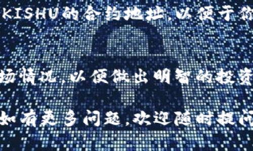 要在TP钱包中购买Kishu Inu（KISHU）代币，你可以按照以下步骤进行操作。下面是详细的步骤说明，帮助你顺利完成交易。

1. 下载并安装TP钱包
首先，你需要在你的移动设备上下载TP钱包。如果你还没有安装，可以去App Store或Google Play搜索“TP钱包”进行下载。安装完成后，打开应用。

2. 创建或导入钱包
如果你是第一次使用TP钱包，你需要创建一个新的钱包。在创建钱包时，请务必保存好助记词，因为这将是你恢复钱包的关键。如果你已经有一个钱包，可以通过导入助记词或私钥来恢复你的钱包。

3. 充值以太坊（ETH）或币安币（BNB）
在购买KISHU之前，你需要先为钱包充值一些以太坊（ETH）或币安币（BNB）。这些代币是购买KISHU的必要资金。你可以从其他交易所如Binance或Huobi将ETH或BNB转入你的TP钱包。

4. 访问去中心化交易所（DEX）
一旦你在TP钱包中持有足够的ETH或BNB，就可以前往去中心化交易所进行交易。TP钱包支持多个DEX，包括Uniswap和PancakeSwap。具体选择哪个平台取决于KISHU的流动性和你持有的资产类型。

5. 在DEX中设置交易
在DEX中，选择你想要交换的代币。在“兑换”部分，选择你的ETH或BNB在第一个框中，然后在第二个框中搜索“Kishu Inu”或KISHU代币的合约地址（确保合约地址来源可靠）。输入你想要购买的KISHU数量，然后查看交易的汇率。

6. 确认交易并支付手续费
在你确认交易信息无误后，点击“确认”按钮。请注意，进行交易时需要支付一些网络手续费，这通常是以ETH或BNB计费的。一旦交易确认，你购买的KISHU将会添加到你的钱包中。

7. 验证KISHU余额
你可以在TP钱包中查看你的KISHU余额，确保交易成功。如果你没有看到KISHU，尝试添加代币，输入KISHU的合约地址，以便于你的钱包能正确显示该代币。

小贴士
说真的，在进行任何加密货币交易之前，做好研究是非常关键的。确保你了解KISHU的项目背景和市场情况，以便做出明智的投资决策。此外，务必小心钓鱼网站和诈骗，确保通过官方渠道和社交媒体获取信息。

通过以上步骤，你就可以在TP钱包中成功购买Kishu Inu代币。希望这能对你的投资之路有所帮助！如有更多问题，欢迎随时提问。