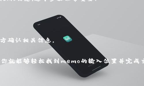 TP钱包（Trust Wallet）是一款备受欢迎的加密货币钱包，用户在使用过程中可能会遇到一些问题，比如“memo”在哪里。这个问题在进行某些交易，尤其是涉及到区块链的平台时，可能会经常被提到。接下来，我将详细介绍TP钱包中的memo功能。

什么是Memo？
在加密货币交易中，memo是一种附加信息，主要用于标识交易的接收者，特别是在发送某些特定类型的代币时（例如，XRP、XLM等）。它可以帮助确保资金正确到账，有时候这是交易成功的关键。

TP钱包如何使用Memo？
在TP钱包中，memo的使用非常简单。首先，在你选择要发送的加密货币进一步操作时，需要确定是否该币种支持memo功能。比如XRP、XLM和EOS等。

步骤一：选择加密货币
打开TP钱包，点击“发送”按钮，然后从你的资产列表中选择需要发送的加密货币。如果你选择的是支持memo的加密货币，继续下面的步骤。

步骤二：输入收款地址
在这一部分，你需要输入正确的收款地址。务必仔细核对，以免由于输错地址导致资金丢失。

步骤三：填写Memo
在输入收款地址的下方，通常会有一个“memo”或“标签”的选项。在这里，你可以填写接收方提供的memo信息。这个步骤非常重要！

步骤四：确认交易
填写完成后，确认交易的金额和手续费，确保所有信息都正确无误，然后点击“发送”以完成交易。

注意事项
没有填写memo或填写错误的memo都可能导致你的资金无法到账。所以在进行交易前，确保向接收方确认相关信息。

总结
在TP钱包中，memo的功能非常重要，尤其是在进行某些特定的加密货币交易时。通过以上几个步骤，你就能够轻松找到memo的输入位置并完成交易。

希望这些内容对你有所帮助！如果你还有其他关于TP钱包的疑问，欢迎随时询问！
