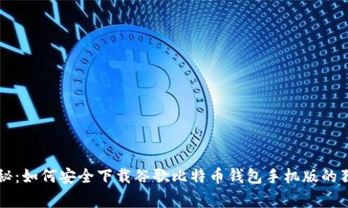 专家揭秘：如何安全下载谷歌比特币钱包手机版的独家秘诀