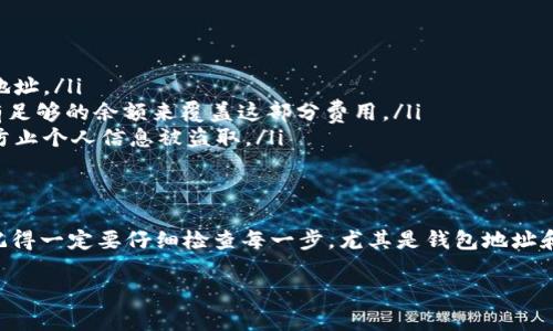 要将TP钱包中的数字货币提币到交易所，您可以按照以下步骤进行操作。虽然我无法提供视频，但可以为您详细步骤说明。请确保您已经在交易所和TP钱包中都完成了必要的设置，包括身份验证和安全设置。

步骤一：了解您的交易所钱包地址
首先，您需要登录到您要提币的交易所账户。在交易所中，找到“充值”或“存款”选项，选择您要提币的数字货币（例如ETH、BTC等）。您会看到一个钱包地址，这是您在交易所接收该数字货币的地址。记得复制这个地址，因为稍后需要用到。

步骤二：打开TP钱包
接下来，打开您的TP钱包应用。如果您还没有安装，可以在应用商店中下载并安装。确保您的TP钱包已经同步到最新版本，以避免操作中出现问题。

步骤三：选择要提币的数字货币
在TP钱包主界面，找到您要提币的数字货币。如果您有多个数字货币，您可能需要在资产页面中滚动来找到。例如，如果您要提ETH，就找到以太币的选项，并点击进入。

步骤四：选择提币或转账选项
在以太币的详情页面，您会看到一些选项，包括“发送”或者“转账”。选择“发送”或者类似的按钮，这将让您填写交易相关信息。

步骤五：填写交易信息
在发送页面，您需要填写接收地址，也就是您在交易所复制的那个钱包地址。一旦粘贴好，您还需要输入要提取的金额。确保您输入的金额在您的钱包余额范围内。仔细检查地址和金额，以免出错。

步骤六：确认交易
检查所有输入的内容后，点击“确认”或者“提交”按钮。TP钱包可能会要求您输入密码或确认信息，以保证安全。这是为了防止未授权的转账，因此请确保您有权限执行该操作。

步骤七：查看交易状态
在您确认提交后，可以查看交易记录。TP钱包会显示交易的状态，您可以看到交易是否已成功提交至区块链。在区块链确认前，交易状态可能会显示为待处理。

步骤八：在交易所确认到账
最后，您需要返回交易所，查看您的账户余额，确认提币是否到账。一般情况下，到账时间取决于网络的拥堵情况，但通常会在几分钟到几个小时之间。如果长时间没有到账，可以检查交易状态或联系客服。

注意事项
提币过程中，有几个注意事项需要您牢记：
ul
    listrong确保地址无误：/strong任何小错误都可能导致资金丢失，因此务必要仔细检查地址。/li
    listrong网络费用：/strong提币时可能会产生网络费用（Gas费），请确保您的TP钱包中有足够的余额来覆盖这部分费用。/li
    listrong安全性：/strong提币时使用安全的网络环境，不要在公用Wi-Fi下完成交易，以防止个人信息被盗取。/li
/ul

总结
将TP钱包中的数字货币提到交易所其实并不复杂，按照上述步骤操作就可以顺利完成。不过，记得一定要仔细检查每一步，尤其是钱包地址和金额。在进行任何数字货币交易时，安全和准确性永远是第一位的。

希望这些步骤能帮助到你！如果有任何疑问或者问题，随时可以询问哦。