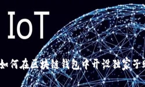 专家揭秘：如何在区块链钱包中开设独家子账户的秘诀