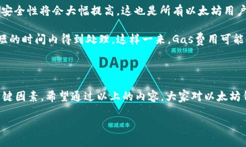 以太坊钱包实际上并没有传统意义上“容量大小”的限制。与比特币等某些其他加密货币不同，以太坊钱包的“容量”更多是指其能够存储的以太坊（ETH）和其他基于以太坊的代币（如ERC-20代币）的数量，而不是其技术上的存储空间。

以太坊钱包的类型

首先，了解以太坊钱包的类型是很重要的。目前主要有三种类型的以太坊钱包：热钱包、冷钱包和硬件钱包。

strong热钱包/strong: 热钱包是在线钱包，通常是由交易所或专门的网站提供。这类钱包使用方便，适合频繁交易，但相对安全性较低，容易受到黑客攻击。

strong冷钱包/strong: 冷钱包是离线存储的方式，用户需自行保存私钥。冷钱包就像是把现金存放在家里的保险箱，安全性极高，适合长期存储资产。不过，使用起来相对不够方便。 

strong硬件钱包/strong: 这是介于热钱包与冷钱包之间的一种选择，是专门的设备来存储用户的私钥，避免在线攻击。它们被认为是非常安全，能够支持多种加密货币的存储。

以太坊钱包的容量与存储

说到以太坊钱包的“容量”，其实并不涉及物理上的存储限制。以太坊网络的设计允许用户在自己的钱包中存储任意数量的ETH和其他代币，只要用户有足够的私钥和密码来控制钱包就行。 

举个例子，如果你的钱包地址是唯一的，然后你拥有一些ETH，存入其中是没有限制的。即便是百万个ETH，只要你的账户能正确地管理它们，是没有问题的。

以太坊钱包的交易费用

虽然以太坊钱包在存储容量上没有限制，但在进行交易时需要支付一定的费用，这就是所谓的“Gas费”。Gas费是计算使用以太坊网络的费用，通常是按操作的复杂度和网络的拥堵情况而定。

简而言之，就是说，如果你想提现、转账，或者进行其他操作，都需要为此支付一定的Gas费用。喜欢小额交易的朋友们就得多考虑一下这些费用了，毕竟，如果频繁交易，Gas费用也会加起来的。

安全性与管理

无论你的钱包有多大，安全性永远是首要考虑的问题。一旦损失了私钥，钱包内的所有资产都有可能丢失无踪。

很多用户可能会因为费用或操作复杂性，选择将资产长期存放在热钱包中。然而，我们需要意识到，长期存放的风险不容小觑。建议将长期持有的资产存放在冷钱包中，将日常交易所需的部分存放在热钱包。

在安全性方面，使用多重身份验证、定期更新密码，以及备份私钥，都是保护你的以太坊钱包的好方法。

未来的发展趋势

说到以太坊的未来，其实还有很多值得期待的地方。以太坊2.0正在逐步推进行，网络的效率和安全性将会大幅提高，这也是所有以太坊用户非常关注的一个点。

在以太坊2.0实施之后，以太坊网络的处理能力预计会大幅增强，可能会允许更多的交易在更短的时间内得到处理。这样一来，Gas费用可能也会受到影响，这对用户而言无疑是一个好消息。

总结

总的来说，虽然以太坊钱包的容量并没有固定的限制，但仍需关注交易成本和钱包安全性等关键因素。希望通过以上的内容，大家对以太坊钱包的使用有了更深入的了解，能够在管理资产时下更明智的决策。

如果你还有其他的疑问或者想要深入讨论，随时可以问我哦！