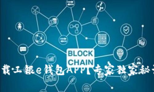 如何下载工银e钱包APP？专家独家秘诀分享！