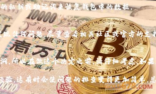 要将 T P 钱包退回到上一个版本，通常你可以按照以下步骤进行操作。不过，请注意，具体的步骤可能会因钱包的不同版本而有所变化，所以最好查看官方的支持文档或论坛以获得最新的指导。

步骤一：备份您的钱包
在进行任何操作之前，首先确保备份您的钱包。这是非常重要的，因为在降级过程中有可能会丢失数据或出现其他问题。请确保将私钥、助记词等信息安全保存。

步骤二：访问官方网站
前往 T P 钱包的官方网站或其 GitHub 页面，检查是否提供了之前版本的下载链接。通常，版本控制页面中会列出所有发布的版本。

步骤三：下载旧版本
找到您希望降级到的特定版本，并下载对应的安装包。确保您选择的是与您设备兼容的版本，避免因为版本不兼容而导致的故障。

步骤四：卸载当前版本
在安装旧版本之前，您需要首先卸载当前的 T P 钱包。进入设备的设置，找到应用管理，选择 T P 钱包，然后选择卸载。

步骤五：安装旧版本
卸载完成后，找到您之前下载的旧版本安装包，点击安装。根据提示完成安装过程。

步骤六：恢复钱包数据
安装完成后，打开 T P 钱包。如果系统要求您登录或者导入钱包，您可以通过之前备份的私钥或助记词来恢复钱包中的数据。

步骤七：确认一切正常
一旦完成上述步骤，确保您的钱包可以正常使用，所有数据均已恢复且功能正常。如果发现任何问题，尽量查看相关社区或官方的支持论坛，获取更多帮助。

其他注意事项
请记住，降级可能会导致某些新功能不可用，或者在旧版本中可能存在未修复的安全漏洞。所以在做这个决定之前，请仔细考虑。如果是由于某个 Bug 而想要退回，建议联系官方客服，看看他们是否提供了其他解决方案。

如果你在使用中遇到任何问题，或者身边的朋友也是 T P 钱包的用户，可以互相分享经验，这有时会使问题的排查变得更加简单。总之，在数字货币和钱包的管理中，保持谨慎和耐心是非常必要的。